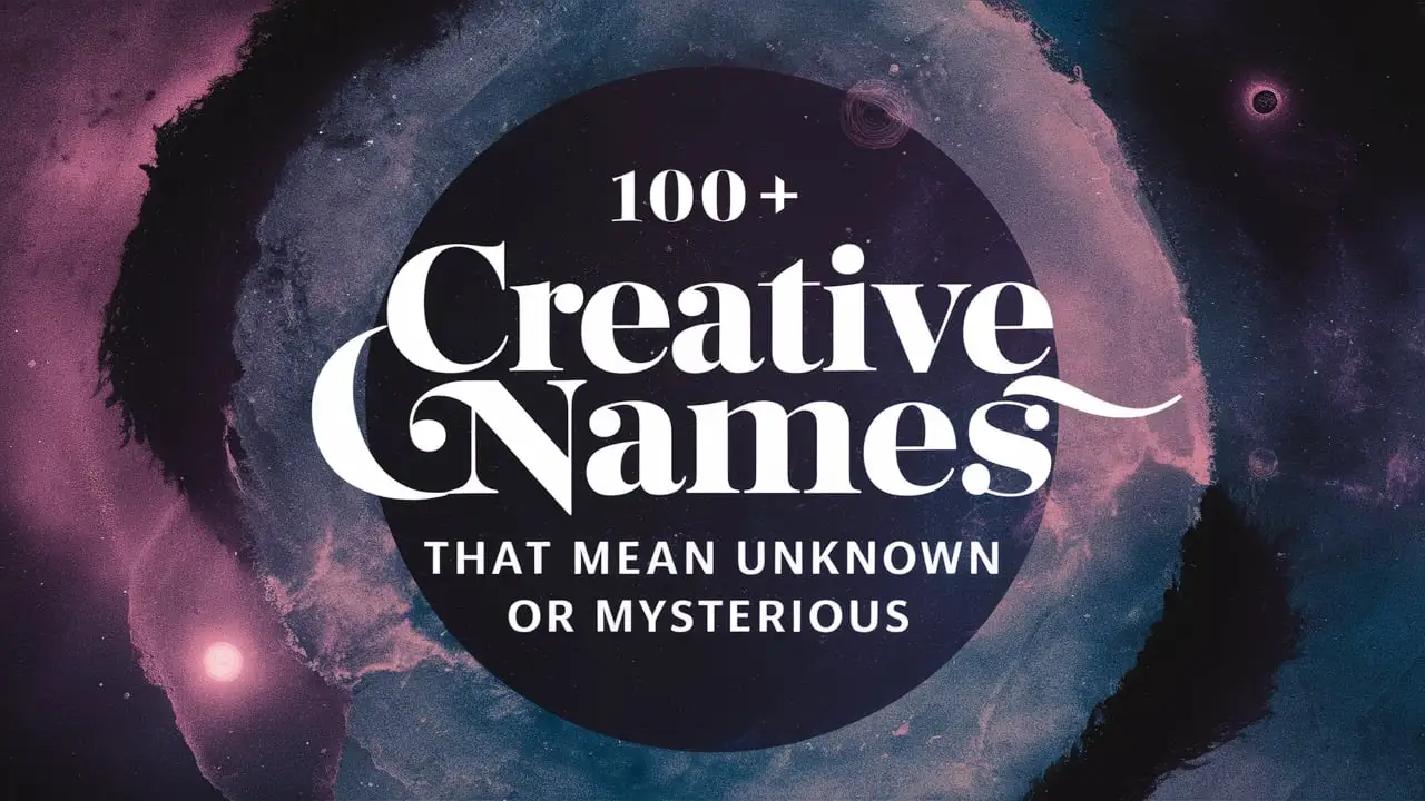 100+ Names That Mean Unknown, Enigmatic, and Mysterious